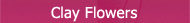 Clay Flowers